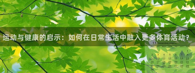探球体育足球即时比分：运动与健康的启示：如何在日常生活中融入更多体育活动？