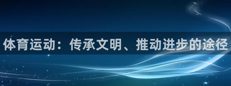 探球体育直播：体育运动：传承文明、推动进步的途径